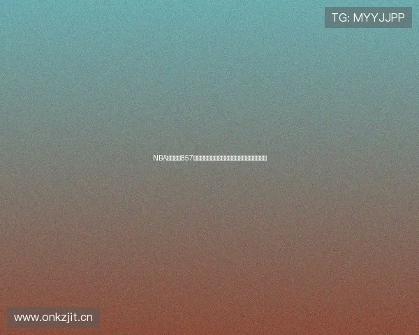 NBA在线直播857最新赛事回放与实时比分分析尽在这里精彩呈现